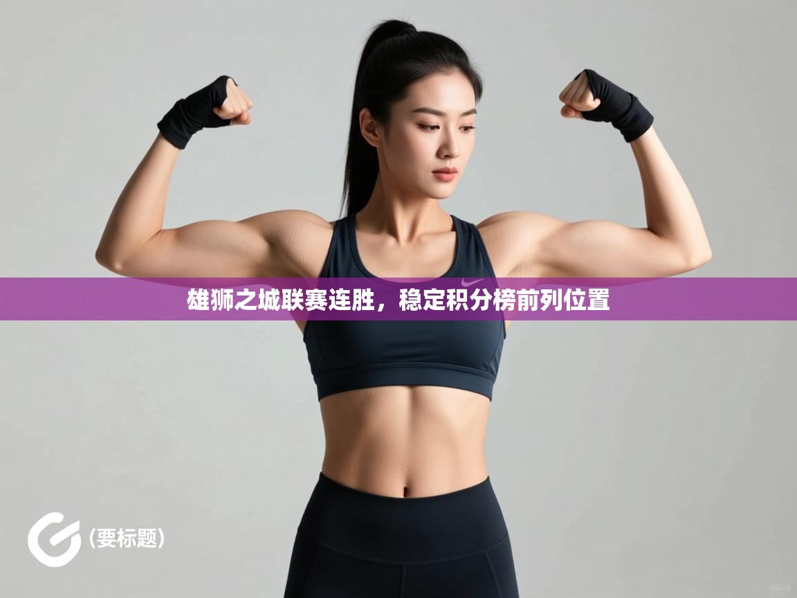 雄狮之城联赛连胜，稳定积分榜前列位置  第2张