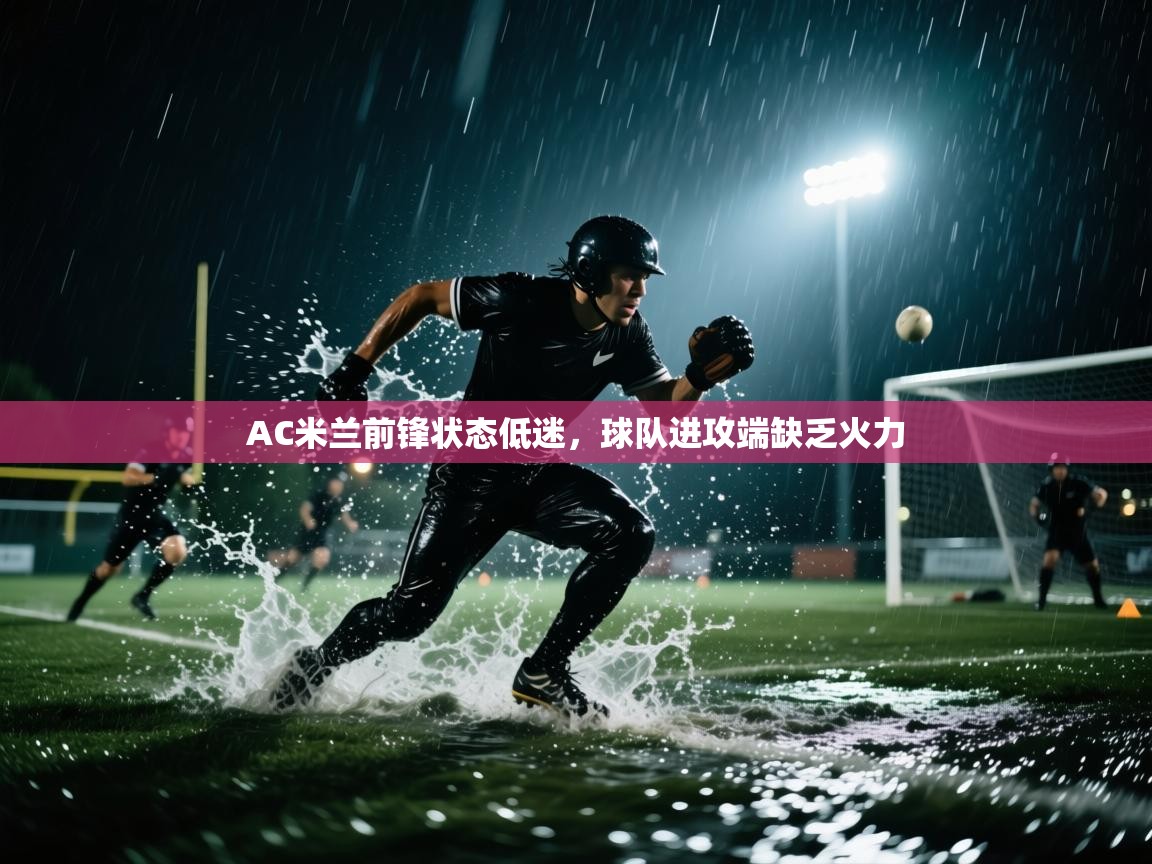 AC米兰前锋状态低迷，球队进攻端缺乏火力  第1张