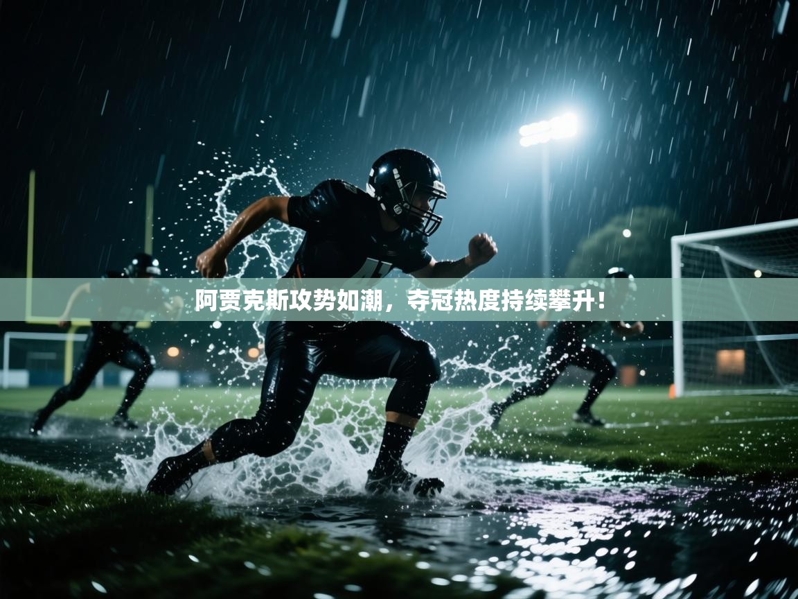 阿贾克斯攻势如潮,夺冠热度持续攀升! 第1张